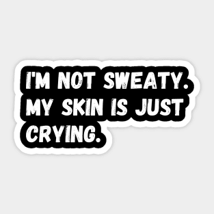 I'm not sweaty. My skin is just crying. Sticker